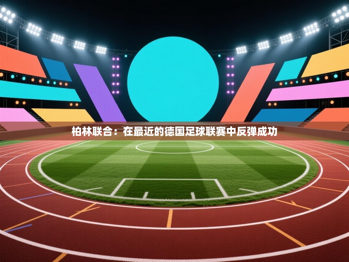 柏林联合:在最近的德国足球联赛中反弹成功 第2张